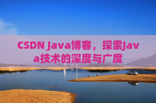 CSDN Java博客，探索Java技术的深度与广度